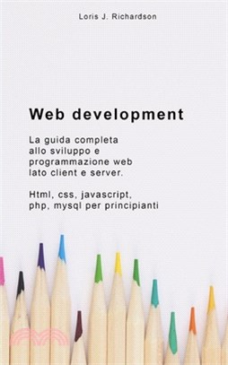 Web Development: La guida completa allo sviluppo e programmazione web lato client e server. HTML, CSS, JAVASCRIPT, PHP, MYSQL per princ