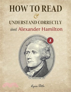 How to Read and Understand Correctly about Alexander Hamilton: Essential facts about Alexander Hamilton (Part 8)