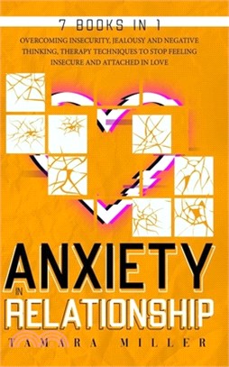 Anxiety in Relationship: 7 Books in 1 the Complete Guide to Overcoming Insecurity, Jealousy and Negative Thinking. Therapy Techniques to Stop F