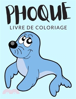 Phoque Livre de Coloriage: Cahier De Coloriage de Phoques, Plus de 30 Pages à Colorier, Coloriages Parfaits Pour Les Garçons, Les Filles, et Enfa