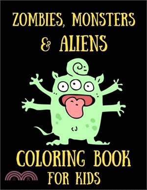 Zombies, Monsters and Aliens Coloring Book for Kids: The Big Coloring Book for Kids Who Love Zombies, Monsters, and Aliens