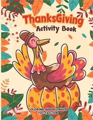 Thanksgiving Activity Book: Coloring, Mazes, Sudoku, Tik-Tac-Toe Pages - Colorful Turkey Sitting At A Pumpkin and The Colorful Fall Elements Behin