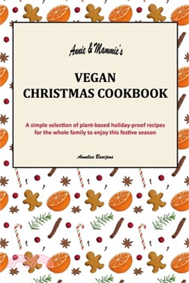 Annie & Mammie's Vegan Christmas Cookbook: A simple selection of plant-based holiday-proof recipes for the whole family to enjoy this festive season