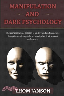 Manipulation and Dark Psychology: The complete guide to learn to understand and recognize deceptions and stop to being manipulated with secret techniq