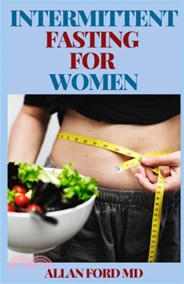Intermittent Fasting for Women: The Essential Beginners Guide for Weight Loss, Burn Fat, Heal Your Body Through The Self-Cleansing Process of Autophag