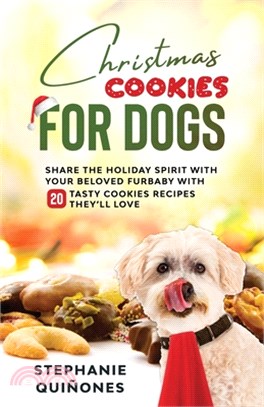 Christmas Cookies for Dogs: Share the Holiday Spirit with Your Beloved Furbaby with 20 Tasty Cookies Recipes They'll Love