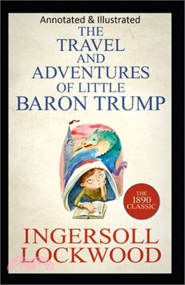 Travels and Adventures of Little Baron Trump and His Wonderful Dog Bulger (Original Edition Annotated & Illustrated)