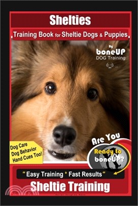 Shelties Training Book for Sheltie Dogs & Puppies By BoneUP DOG Training, Dog Care, Dog Behavior, Hand Cues Too! Are You Ready to Bone Up? Easy Traini