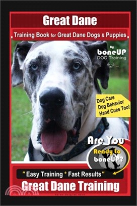 Great Dane Training Book for Great Dane Dogs & Puppies By BoneUP DOG Training, Dog Care, Dog Behavior, Hand Cues Too! Are You Ready to Bone Up? Easy T