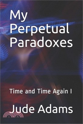 My Perpetual Paradoxes: Time and Time Again I