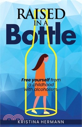 Raised in a Bottle: FREE yourself from a childhood with alcoholism