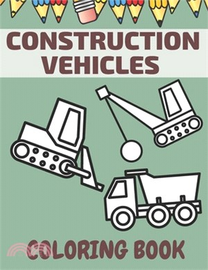 Construction Vehicles Coloring Book: Big Trucks Easy To Color Great Gift For Creative Kids
