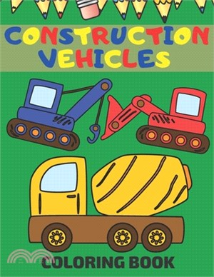 Construction Vehicles Coloring Book: Coloring Pages With Dumpers Trucks Diggers And More