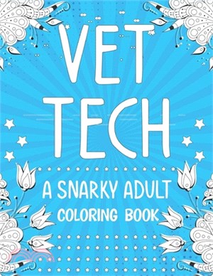 Vet Tech: A Snarky, Relatable, Humorous and Inspirational Stress Relieving Designs and Relaxation Adult Coloring Book - Funny Gi