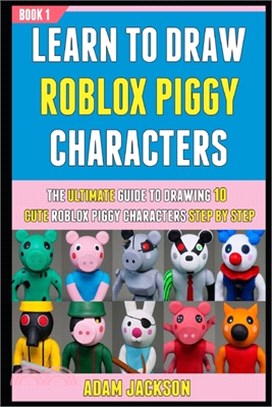 Learn To Draw Roblox Piggy Characters: The Ultimate Guide To Drawing 10 Cute Roblox Piggy Characters Step By Step (Book 1).