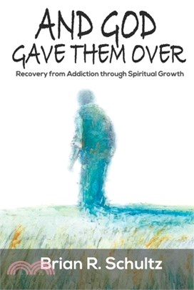 And God Gave Them Over: Recovery from Addiction through Spiritual Growth