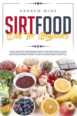 Sirtfood diet for Beginners: Your Weight Loss Book with a 30-Days Meal Plan. Use Your Skinny Gene to Get a Healthier Lifestyle