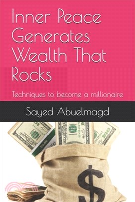 Inner Peace Generates Wealth That Rocks: Techniques to become a millionaire