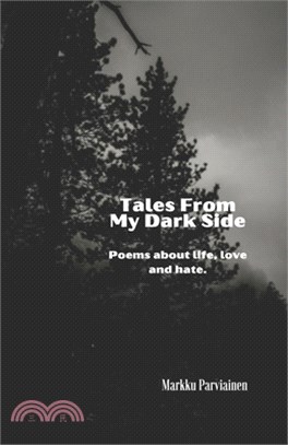 Tales from my dark side -final edition: Poems about life, love and hate.