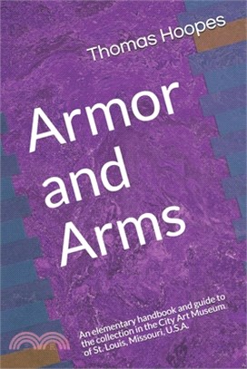 Armor and Arms: An elementary handbook and guide to the collection in the City Art Museum of St. Louis, Missouri, U.S.A.