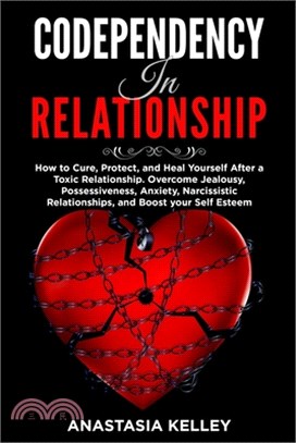 Codependency in Relationship: How to Cure, Protect, and Heal Yourself After a Toxic Relationship. Overcome Jealousy, Possessiveness, Anxiety, Narcis