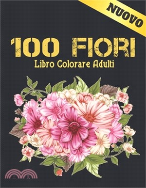 100 Fiori Libro Colorare Adulti: Antistress Fiori Design con collezione di  fiori mazzi, ghirlande, turbinii, motivi, decorazioni, fiori ispiratori -  三民網路書店