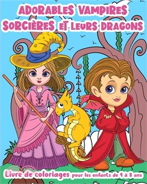 Adorables Vampires, Sorcières et leurs Dragons ! - Livre de Coloriages pour les enfants de 4 à 8 ans: Des vampires et des sorcières tous mignons accom