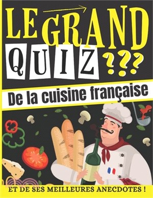 Le Grand Quiz de la Cuisine Française: et ses Meilleures Anecdotes ! Quiz pour enfant et adulte dès 7 ans - Questions Réponses - Quiz de culture génér