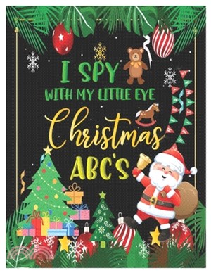 I Spy with My Little Eye Christmas Abc's: Activity Learning Book for Kids, Toddlers and Preschoolers Ages 2-5 - A Fun Interactive Xmas Alphabet A-Z Gu