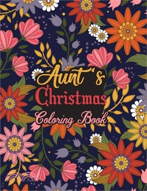 Aunt's Christmas Coloring Book: This Coloring Book Helps Reduce Stress, Relieve Anxiety, Spark Creativity and More. Male/Female Aunt Gifts Idea for Ch