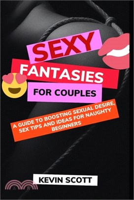 Sexy Fantasies For Couples: A Guide To Boosting Sexual Desire, Sex Tips And Ideas For Naughty Beginners