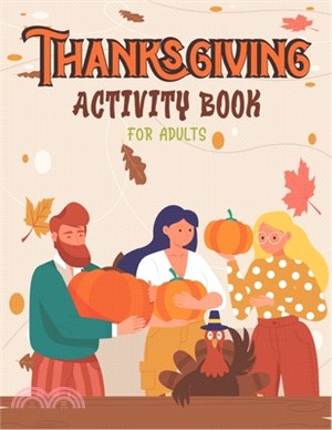 Thanksgiving Activity Book for Adults: Over 70 Fun Activities for Girls and boys- Coloring Pages, Word Searches, Mazes, Sudoku Puzzles & More! (Unique