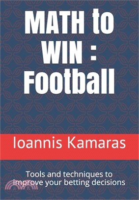 MATH to WIN: Football: Tools and techniques to improve your betting decisions