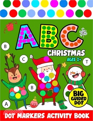 Dot Markers Activity Book ABC Christmas Age2+: Dab A Dot Activity Book for Kids Ages 2-4 - Easy Guided BIG DOTS - Do a dot page a day activity for Tod