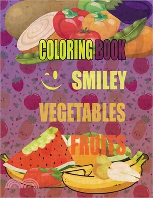 coloring book fruits and vegetables: Funny Coloring Book: Amazing Coloring Books Activity for Kids, Cute With Smiley Fruits and Vegetables, Workbook f