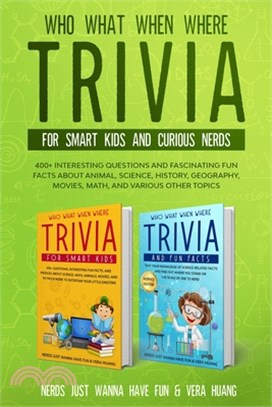 Who What When Where Trivia for Smart Kids and Curious Nerds: 400+ Interesting Questions and Fascinating Fun Facts About Animal, Science, History, Geog