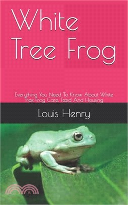 White Tree Frog: Everything You Need To Know About White Tree Frog Care, Feed And Housing