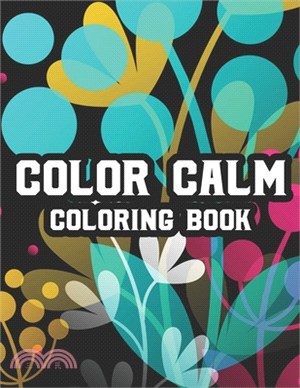 Color Calm Coloring Book: Stress And Tension Relief Through Art And Color, An Adult Coloring Activity Book For Relaxation