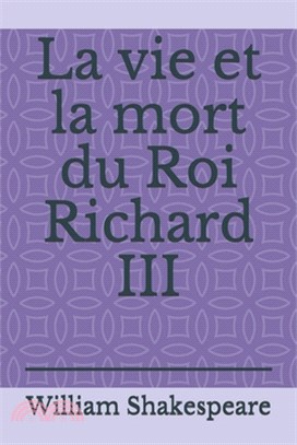 La vie et la mort du Roi Richard III: par William Shakespeare