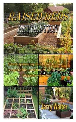 Raised Beds Revolution: Start growing fruit, herb, and vegetable and build your own organic garden