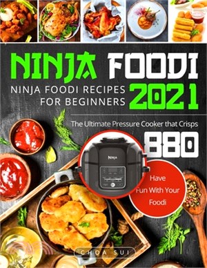 Ninja Foodi: Ninja Foodi Recipes For Beginners 2021 - The Ultimate Pressure Cooker that Crisps - Have Fun With Your Foodi