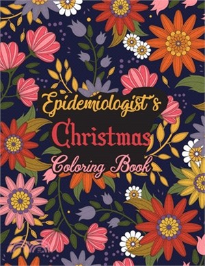 Epidemiologist's Christmas Coloring Book: This Coloring Book Helps Reduce Stress, Relieve Anxiety, Spark Creativity and More. Male/Female Epidemiologi