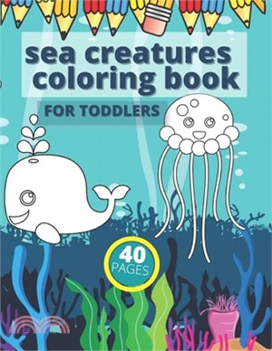 Sea Creatures Coloring Book For Toddlers: Animals Ocean Fun Coloring Pages For Kids, Boys, Girls