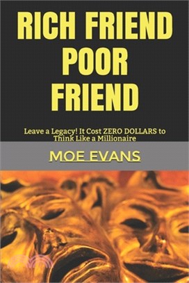 Rich Friend Poor Friend: Leave a Legacy! It Cost ZERO DOLLARS to Think Like a Millionaire