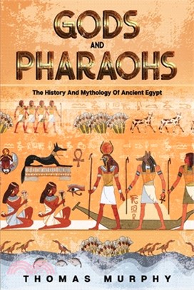 Gods And Pharaohs: The History And Mythology Of Ancient Egypt