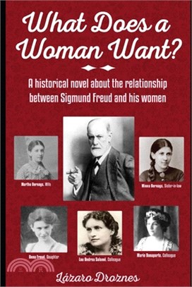 What Does a Woman Want?: A historical novel about the relationship between Sigmund Freud and the 5 most important women in his life