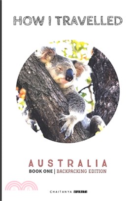 How I Travelled Australia Book One: Backpacking Edition