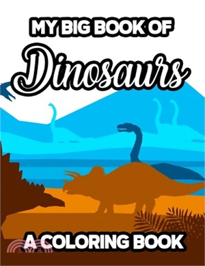 My Big Book Of Dinosaurs A Coloring Book: A Fantastic Dinosaur Illustrations Collection To Color, Fun Coloring Activity Pages For Children