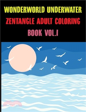 Wonderworld Underwater Zentangle Adult Coloring Book Vol.1: Sea Coloring Books For Kids