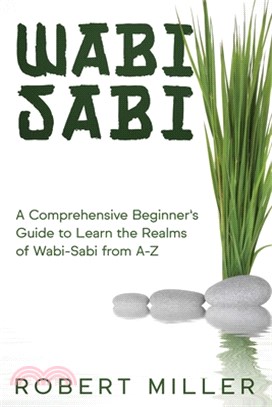 Wabi-Sabi: A Comprehensive Beginner's Guide to Learn the Realms of Wabi-Sabi from A-Z